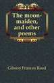 The moon-maiden, and other poems, Gibson Frances Reed 