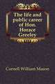 The life and public career of Hon. Horace Greeley, Cornell William Mason 