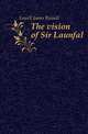 The vision of Sir Launfal., Lowell, James Russell, 1819-1891 