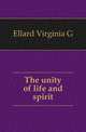 The unity of life and spirit, Virginia G. Ellard 