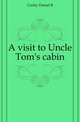 A visit to Uncle Tom's cabin, Corley Daniel B 