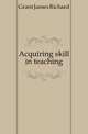 Acquiring skill in teaching, Grant James Richard 