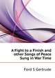 "A Fight to a Finish" and other Songs of Peace Sung in War Time, Ford S. Gertrude 