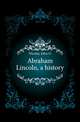 Abraham Lincoln, a history, John G. Nicolay 
