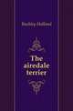The airedale terrier, Buckley Holland 