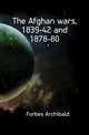 The Afghan wars, 1839-42 and 1878-80, Forbes Archibald 