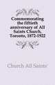 Commemorating the fiftieth anniversary of All Saints Church, Toronto, 1872-1922, Church All Saints' 