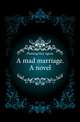A mad marriage. A novel, Fleming May Agnes 
