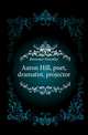Aaron Hill, poet, dramatist, projector, Brewster Dorothy 