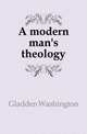 A modern man's theology, Gladden Washington 