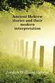 Ancient Hebrew stories and their modern interpretation, Jordan William George 
