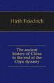 The ancient history of China to the end of the Chou dynasty, Hirth Friedrich 