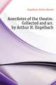 Anecdotes of the theatre. Collected and arr. by Arthur H. Engelbach, Engelbach Arthur Harold 