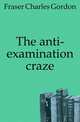 The anti-examination craze, Fraser Charles Gordon 