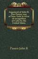 Argument of John R. Dos Passos, esq. of New York in favor of recognition of Cuba by the United States, John R. Passos 