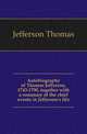 Autobiography of Thomas Jefferson, 1743-1790, together with a summary of the chief events in Jefferson's life, Jefferson Thomas 