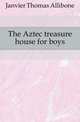 The Aztec treasure house for boys, Janvier Thomas Allibone 