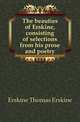 The beauties of Erskine, consisting of selections from his prose and poetry, Erskine Thomas Erskine 