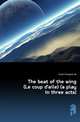 The beat of the wing (Le coup d'aile) (a play in three acts), Curel Francois de 