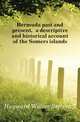 Bermuda past and present, a descriptive and historical account of the Somers islands, Hayward Walter Brownell 