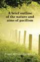 A brief outline of the nature and aims of pacifism, Fried Alfred Hermann 