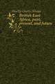 British East Africa, past, present, and future, Hindlip Charles Allsopp 