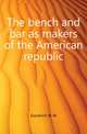 The bench and bar as makers of the American republic, Goodrich W W 