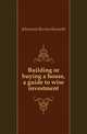 Building or buying a house, a guide to wise investment, Johnstone Burton Kenneth 