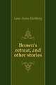 Brown's retreat, and other stories, Lane Anna Eichberg 