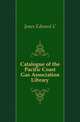 Catalogue of the Pacific Coast Gas Association Library, Jones Edward C 