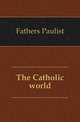 The Catholic world, Fathers Paulist 