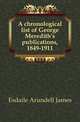 A chronological list of George Meredith's publications, 1849-1911, Esdaile Arundell James 