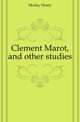 Clement Marot, and other studies, Morley, Henry, 1822-1894 