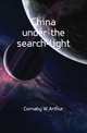 China under the search-light, Cornaby W Arthur 