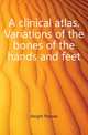 A clinical atlas. Variations of the bones of the hands and feet, Dwight Thomas 