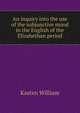 An inquiry into the use of the subjunctive mood in the English of the Elizabethan period .., Kasten William 