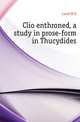 Clio enthroned, a study in prose-form in Thucydides, Lamb W R 
