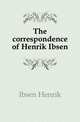 The correspondence of Henrik Ibsen, Ibsen Henrik 