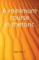 A minimum course in rhetoric, Edgar Henry C. 