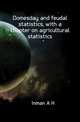Domesday and feudal statistics, with a chapter on agricultural statistics, Inman A H 