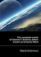 The complete works of Charles F. Browne, better known as "Artemus Ward.", Ward Artemus 