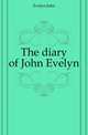 The diary of John Evelyn, Evelyn, John, 1620-1706 