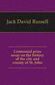 Centennial prize essay on the history of the city and county of St. John, Jack David Russell 