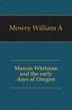Marcus Whitman and the early days of Oregon, William A. Mowry 