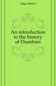 An introduction to the history of Dumfries, Edgar Robert 