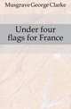 Under four flags for France, Musgrave George Clarke 