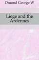 Liege and the Ardennes, Omond George W 