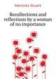 Recollections and reflections by a woman of no importance.., Menzies Stuart 