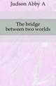 The bridge between two worlds, Judson Abby A 