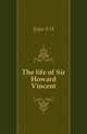 The life of Sir Howard Vincent, Jeyes S. H. 